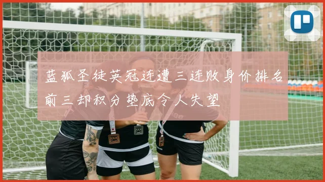 蓝狐圣徒英冠连遭三连败身价排名前三却积分垫底令人失望